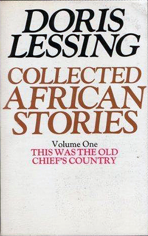 Collected African Stories: Vol.1: This Was the Old Chief's Country by Doris Lessing