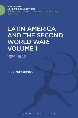 Latin America and the Second World War: Volume 1: 1939 - 1942 by R. A. Humphreys