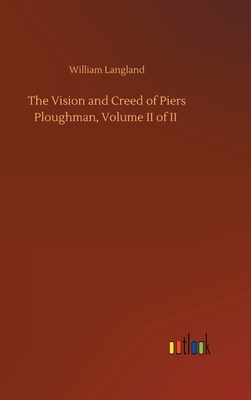 The Vision and Creed of Piers Ploughman, Volume II of II by William Langland