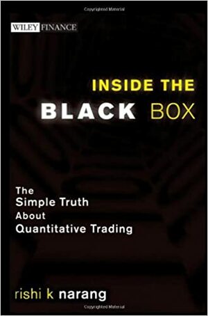 Inside the Black Box: The Simple Truth about Quantitative Trading by Rishi K. Narang