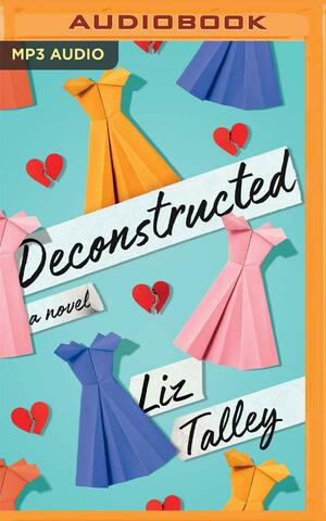 Deconstructed: A Novel by Liz Talley