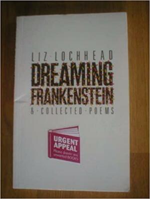 Dreaming Frankenstein: & Collected Poems by Liz Lochhead