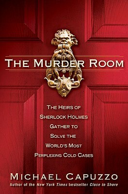 The Murder Room: The Heirs of Sherlock Holmes Gather to Solve the World's Most Perplexing Cold Cases by Michael Capuzzo