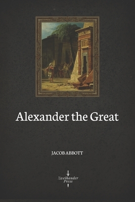 Alexander the Great (Illustrated) by Jacob Abbott