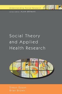 Social Theory and Applied Health Research by Brian Brown, Simon Dyson