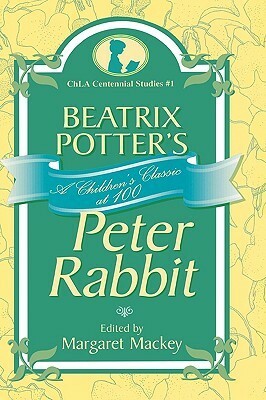Beatrix Potter's Peter Rabbit: A Children's Classic at 100 by Margaret Mackey