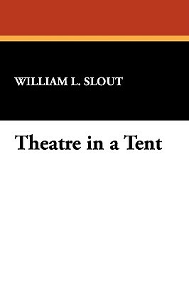 Theatre in a Tent by William L. Slout