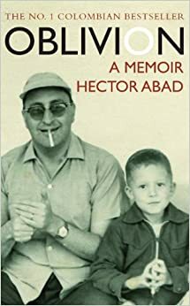 Oblivion: A Memoir by Héctor Abad Faciolince