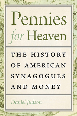 Pennies for Heaven: The History of American Synagogues and Money by Daniel Judson
