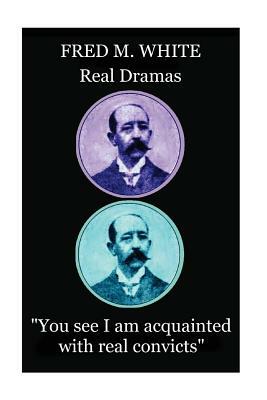 Fred M. White - Real Dramas: "You see I am acquainted with real convicts" by Fred M. White