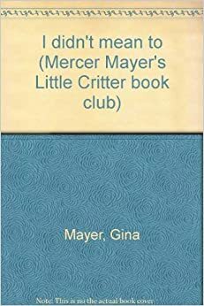 I Didn't Mean to (Mercer Mayer's Little Critter book club) by Mercer Mayer, Gina Mayer