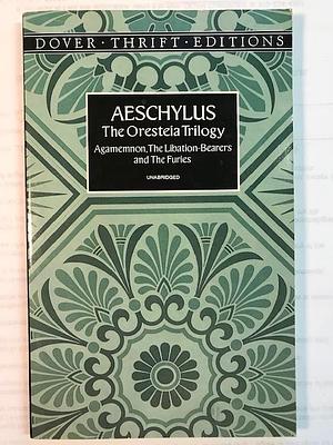 Aeschylus The Oresteia Trilogy: Agamemnon, The Libation-Bearers and The Furies by Aeschylus, E.D.A. Morshead