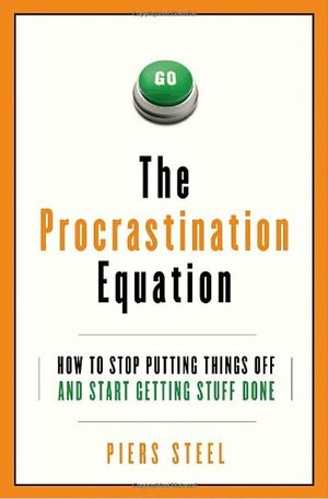 The Procrastination Equation: How to Stop Putting Things Off and Start Getting Stuff Done by Piers Steel