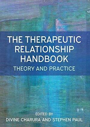 The Therapeutic Relationship Handbook: Theory & Practice by Stephen Paul, Divine Charura