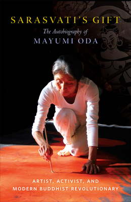 Sarasvati's Gift: The Autobiography of Mayumi Oda--Artist, Activist, and Modern Buddhist Revolutionary by Mayumi Oda