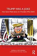 Trump Was a Joke: How Satire Made Sense of a President Who Didn't by Sophia A. McClennen