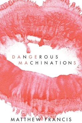 Dangerous Machinations: Part One by Matthew Francis