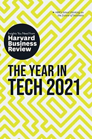 The Year in Tech, 2021: The Insights You Need from Harvard Business Review (HBR Insights Series) by Harvard Business Review, David Weinberger, Tomas Chamorro-Premuzic, Darrell K. Rigby, David Furlonger