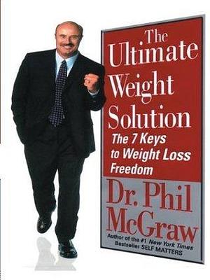 The Ultimate Weight Solution The 7 Keys To Weight Loss Freedom by Phillip C. McGraw, Phillip C. McGraw