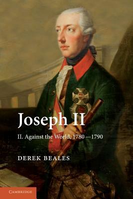 Joseph II: Volume 2, Against the World, 1780-1790 by Derek Beales