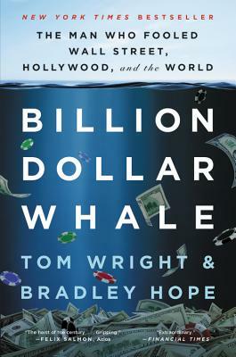 Billion Dollar Whale: The Man Who Fooled Wall Street, Hollywood, and the World by Bradley Hope, Tom Wright