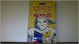 101 Wacky Facts About Mummies by Jack C. Harris