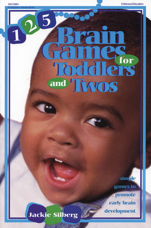 125 Brain Games for Toddlers and Twos: Simple Games to Promote Early Brain Development by Jackie Silberg