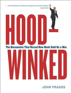 Hoodwinked: The Documents That Reveal How Bush Sold Us a War by John Prados