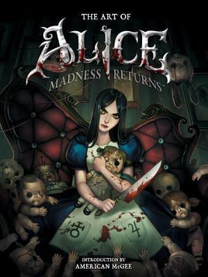 The Art of Alice: Madness Returns by R.J. Berg, Dave Marshall, American McGee