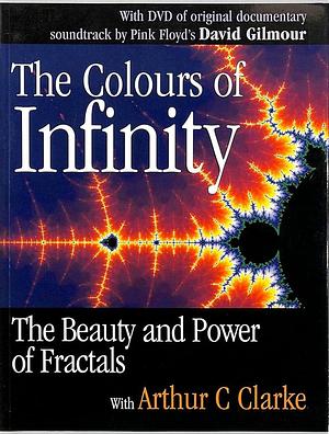 The Colours of Infinity: The Beauty and Power of Fractals by Nigel Lesmoir-Gordon, Arthur C. Clarke