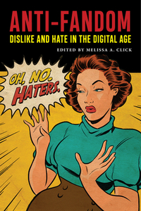 Anti-Fandom: Dislike and Hate in the Digital Age by 