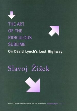 The Art of the Ridiculous Sublime: On David Lynch's Lost Highway by Slavoj Žižek, Marek Wieczorek
