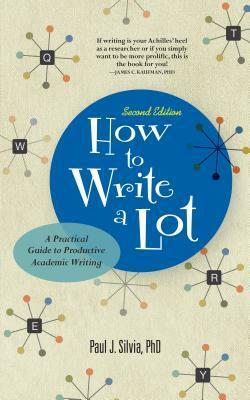 How to Write a Lot: A Practical Guide to Productive Academic Writing by Paul J. Silvia