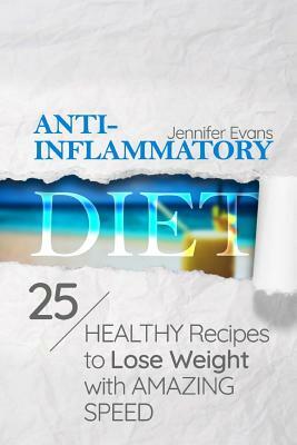 Anti-Inflammatory Diet: 25 Healthy Recipes to Lose Weight with Amazing Speed by Jennifer Evans