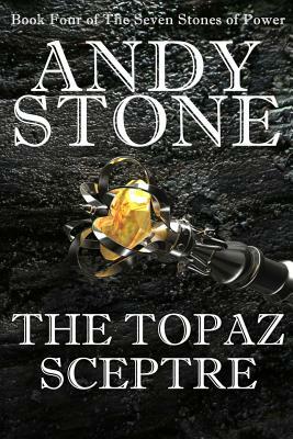 The Topaz Sceptre - Book Four of the Seven Stones of Power by Andy Stone