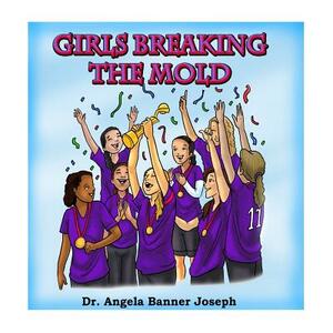 Girls Breaking the Mold by Angela Banner Joseph