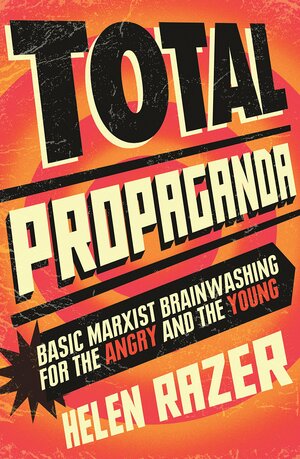 Total Propaganda: Basic Marxist Brainwashing for the Angry and the Young by Helen Razer