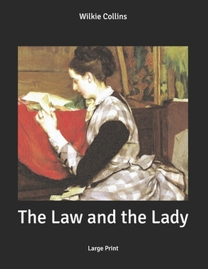 The Law and the Lady: Large Print by Wilkie Collins