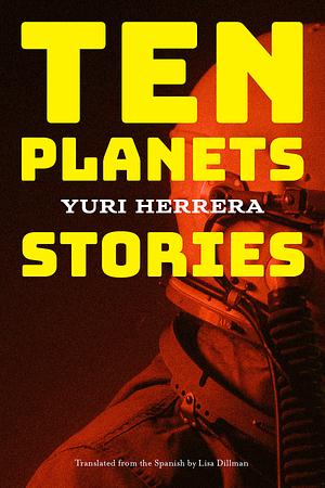 Ten Planets: Stories by Yuri Herrera