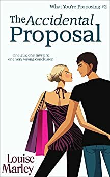 The Accidental Proposal (What You're Proposing #2) by Louise Marley