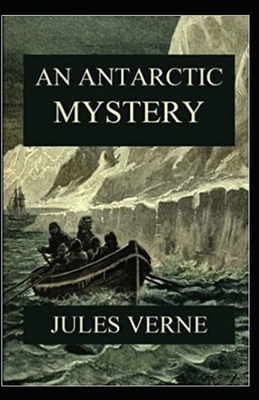 An Antarctic Mystery Illustrated by Jules Verne