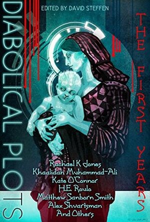 Diabolical Plots: The First Years (Diabolical Plots Anthology Series Book 1) by Matthew Sanborn Smith, Alex Shvartsman, Lee Budar-Danoff, H.E. Roulo, J.D. Carelli, Rachael K. Jones, Khaalidah Muhammad-Ali, David Steffen, Daniel Ausema, Henry Szabranski