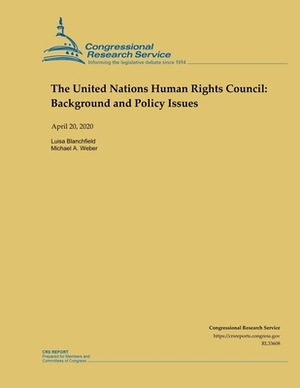 The United Nations Human Rights Council: Background and Policy Issues by Michael A. Weber, Luisa Blanchfield