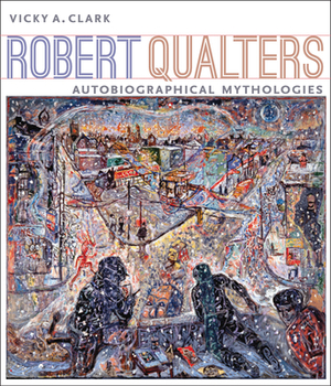 Robert Qualters: Autobiographical Mythologies by Vicky A. Clark