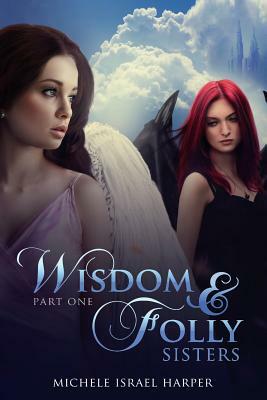 Wisdom & Folly: Sisters, Part One by Michele Israel Harper