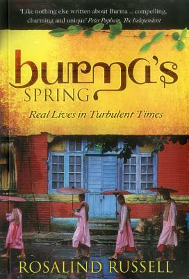 Burma's Spring: Real Lives in Turbulent Times by Rosalind Russell