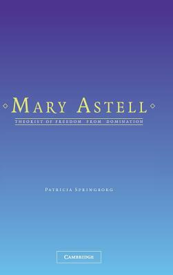 Mary Astell: Theorist of Freedom from Domination by Patricia Springborg