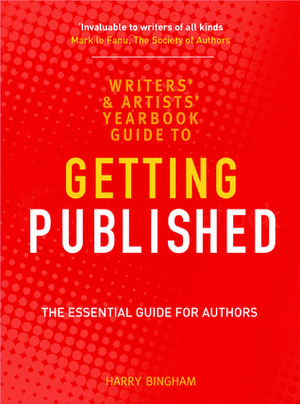 The Writers' and Artists' Yearbook Guide to Getting Published: The Essential Guide for Authors by Harry Bingham