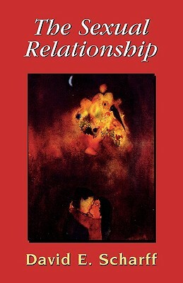 The Sexual Relationship: An Object Relations View of Sex and the Family by David E. Scharff