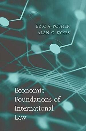 Economic Foundations of International Law by Eric A. Posner, Alan O. Sykes